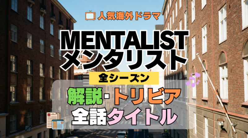 海外ドラマ メンタリスト MENTALIST ミステリードラマ クライムサスペンス 全シーズン 解説 トリビア 全話あらすじ