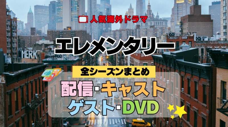 エレメンタリー 全シーズン 全シリーズ 配信 キャスト ゲスト DVD まとめ