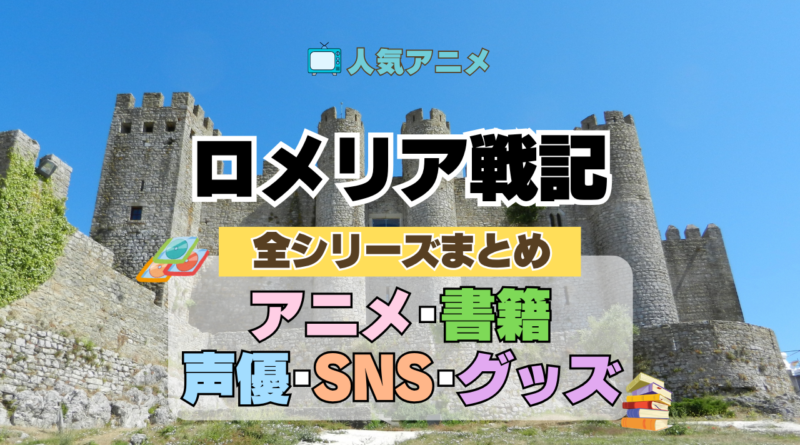 ロメリア戦記 全情報 全シリーズ まとめ 目次 アニメ 配信 声優 原作 SNS グッズ ブルーレイ