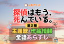 アニメ 探偵はもう、死んでいる。　シーズン2 配信 たんもし　第2期 主題歌 あらすじ